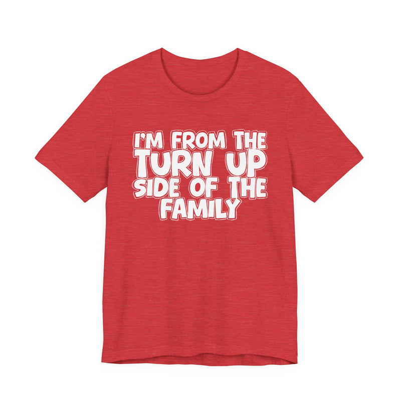 I'm From the Turn Up Side of the Family — Humorous Family Pride T-Shirt