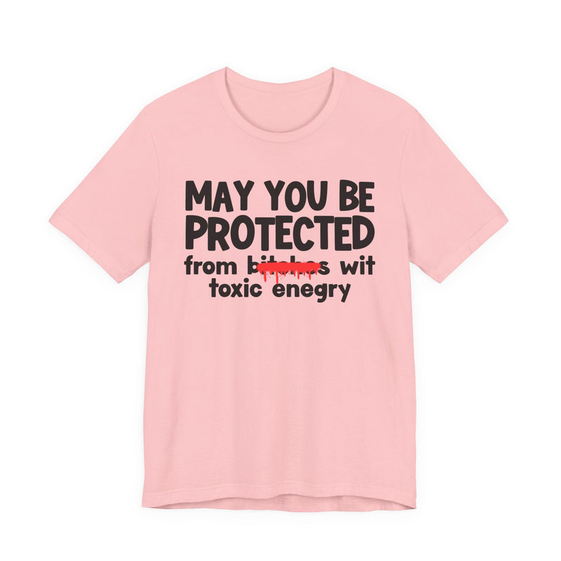May You Be Protected From Bitches Wit Toxic Energy — Funny Protection Statement T-Shirt