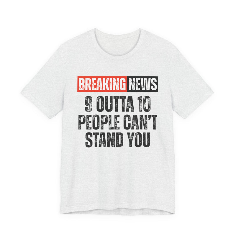 Breaking News: 9 Outta 10 People Can't Stand You -Funny News Alert T-Shirt