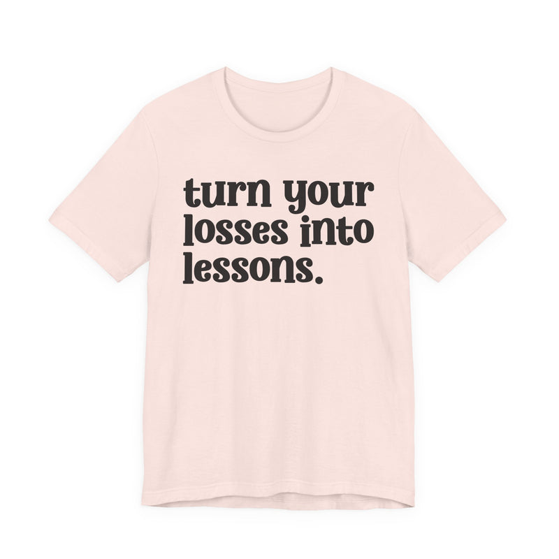 Turn Your Losses Into Lessons — Inspirational T-Shirt