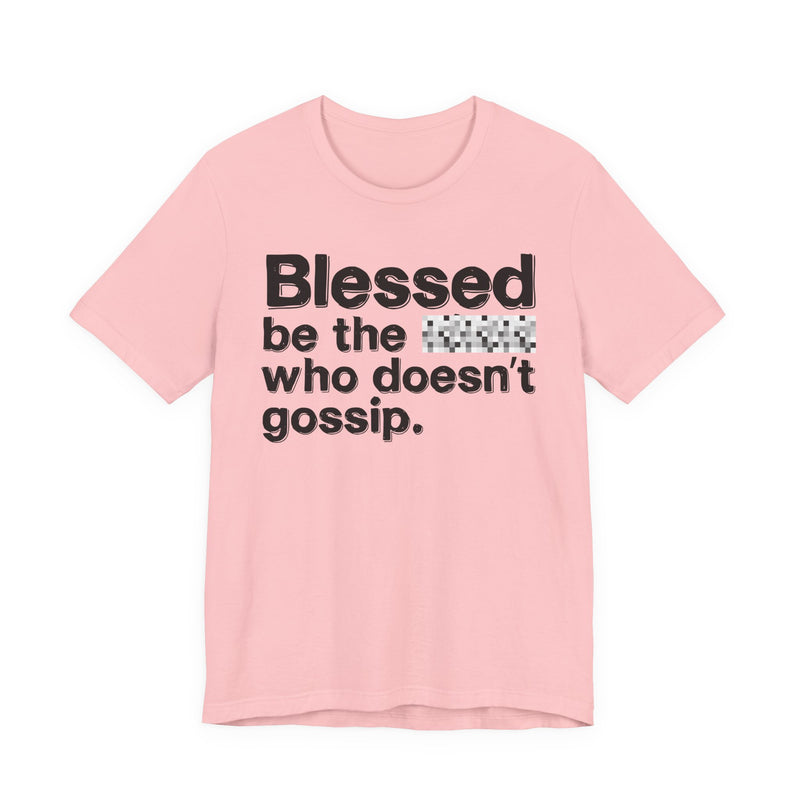 Blessed Be The Bitch Who Doesn't Gossip — Funny Inspirational T-Shirt