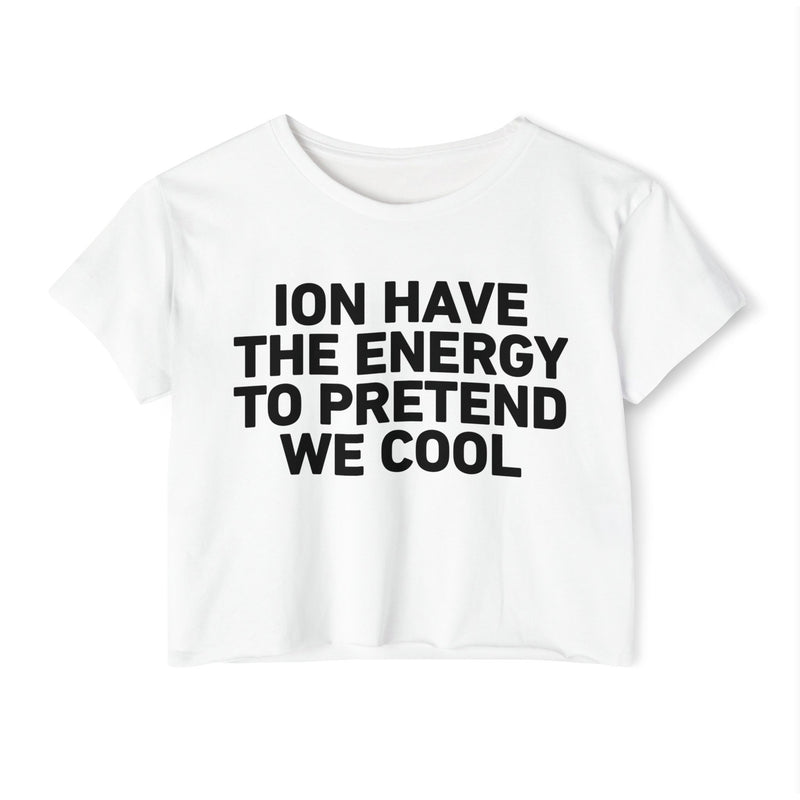 I Don’t Have The Energy To Pretend We Cool - Bold Declaration Crop Top