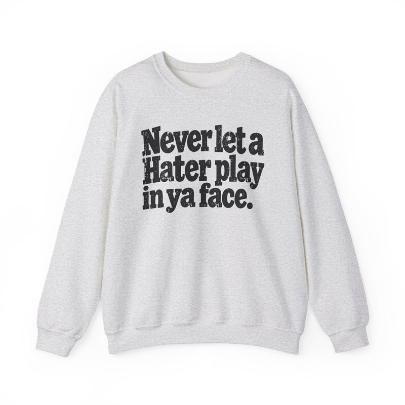 Never Let a Hater Play In Ya Face -Street Motivational Sweatshirt