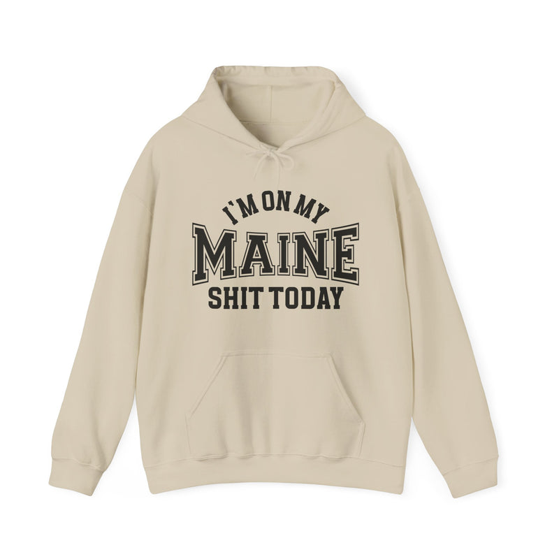 Hoodie with bold lettering reading I'M ON MY MAINE SHIT TODAY, product view.