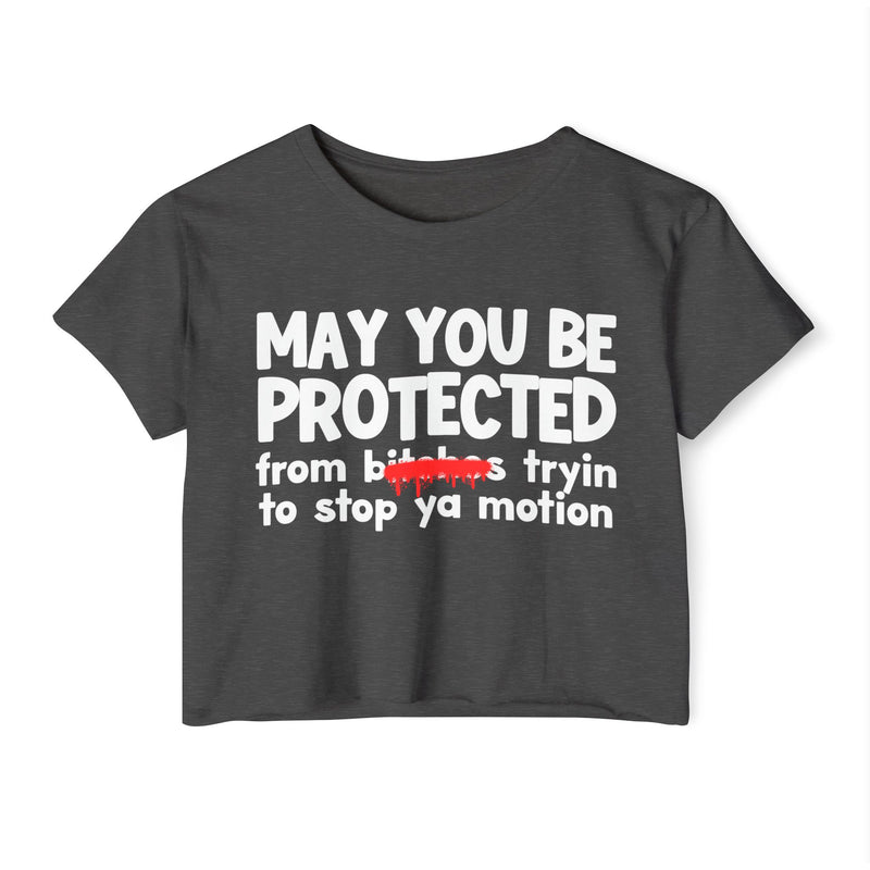 May You Be Protected From Bitches Tryin To Stop Ya Motion — Funny Protection Statement Crop Top