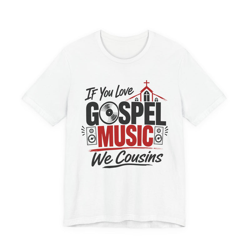 If You Love Gospel Music We Cousins - Gospel Music Lover T-shirt