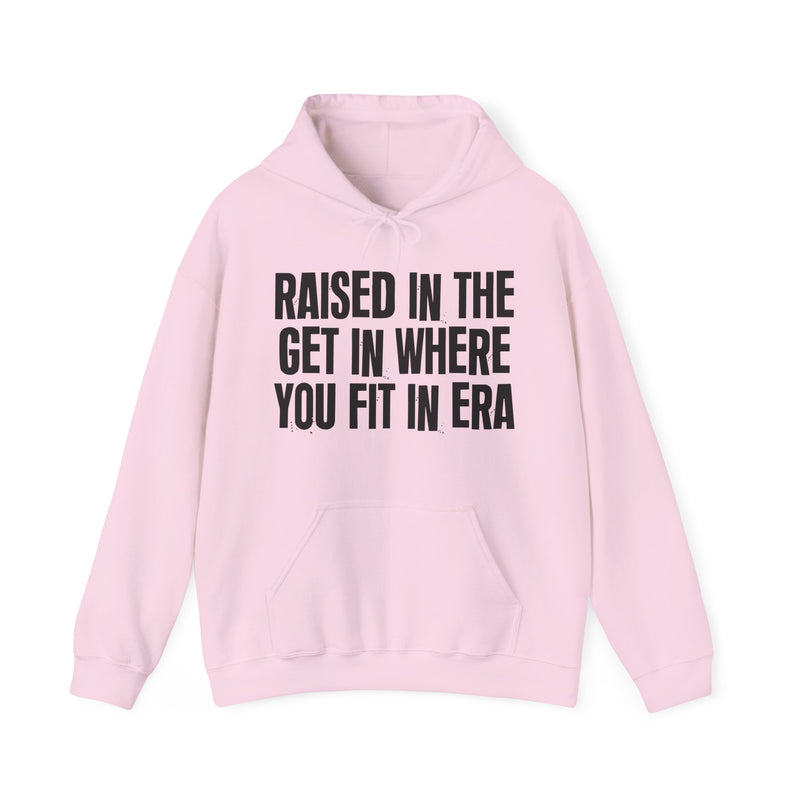 Raised In The Get In Where You Fit In Era — Hoodie alternate view 11: Raised In The Get In Where You Fit In Era in distressed collegiate lettering. Street Talk Designs old school statement apparel.