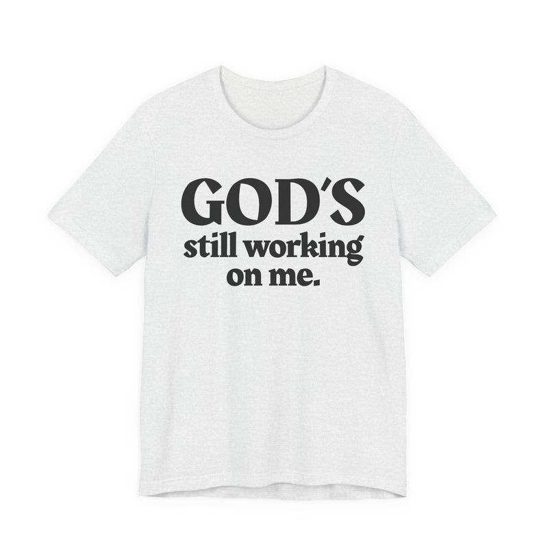 God's Still Working On Me — Christian T-Shirt