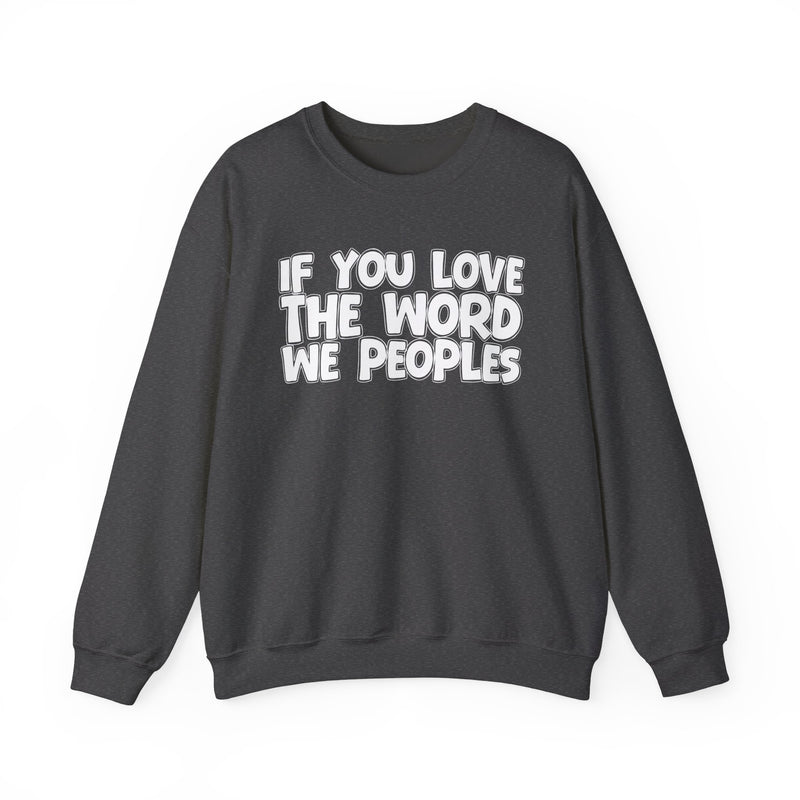 Dark Heather sweatshirt with white distressed block lettering reading 'IF YOU LOVE THE WORD WE PEOPLES', front flat-lay view