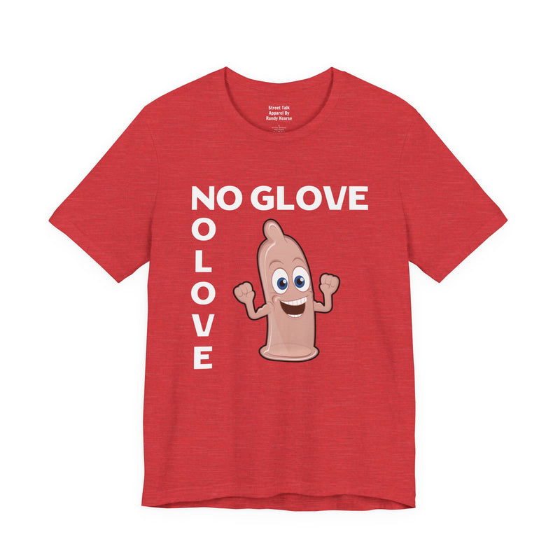 No Glove No Love — T-Shirt alternate view 16: NO GLOVE NO LOVE in bold statement lettering. Street Talk Designs humor statement apparel.