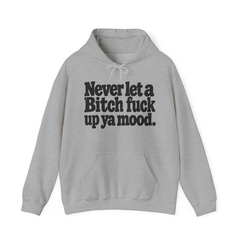 Never Let A Bitch Fuck Up Ya Mood -Street Motivational Hoodie