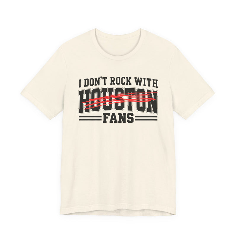 I Don't Rock With Houston Fans — T-Shirt alternate view 5: I DON'T ROCK WITH HOUSTON FANS in bold statement lettering. Street Talk Designs sports statement apparel.