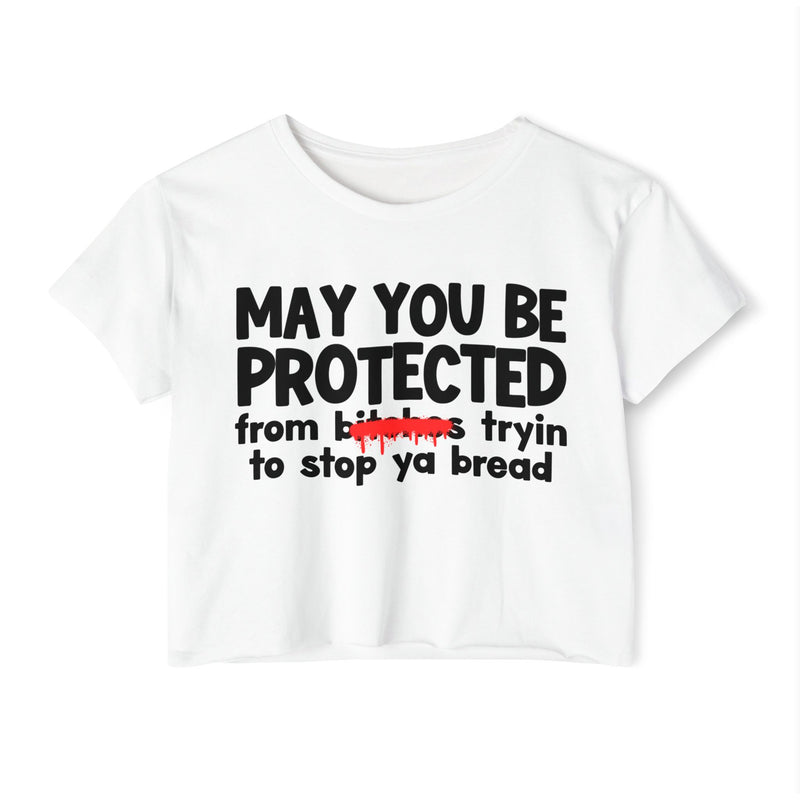 May You Be Protected From Bitches Tryin To Stop Ya Bread — Funny Protection Statement Crop Top