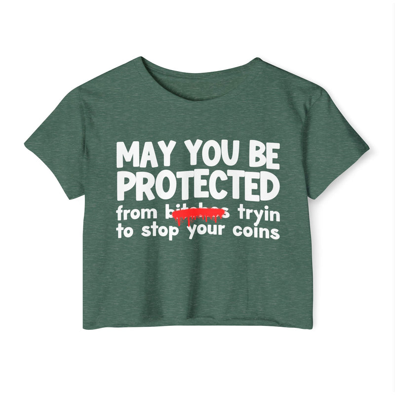 May You Be Protected From Bitches Tryin To Stop Your Coins — Funny Protection Statement Crop Top