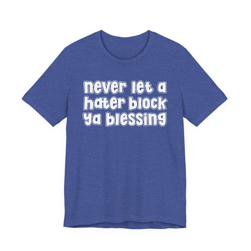 Never Let A Hater Block Ya Blessing - Bold Motivational T-shirt