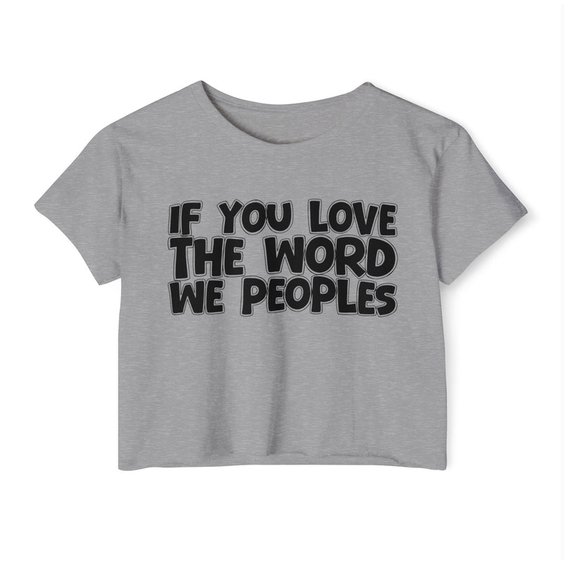 Heather Grey crop top with black distressed block lettering reading 'IF YOU LOVE THE WORD WE PEOPLES', front flat-lay view