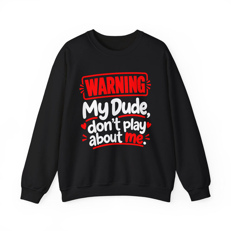 Warning — My Dude Don’t Play About Me — Sweatshirt back view: lettering reading 'WARNING MY DUDE DON'T PLAY ABOUT ME'. Street Talk Designs family statement apparel.