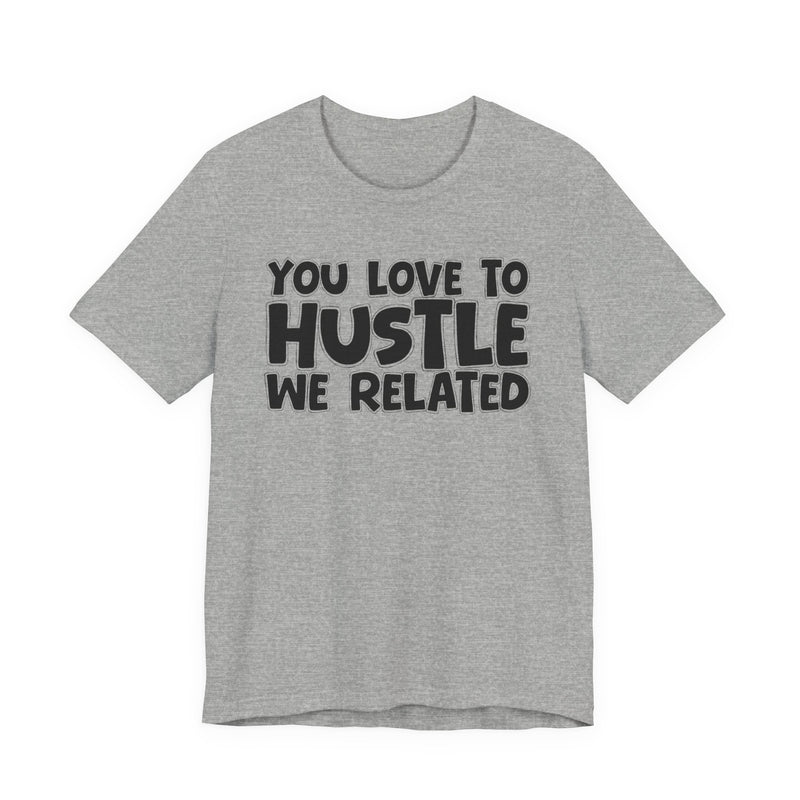 You Love To Hustle We Related — Motivational Hustle Statement T-Shirt