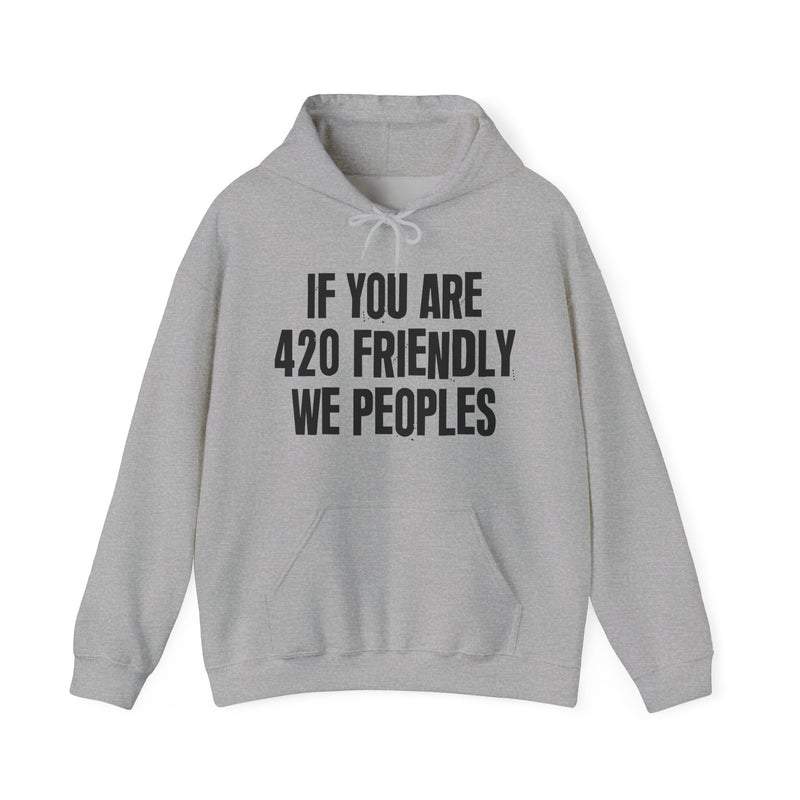 If You Are 420 Friendly We Peoples - Hoodie
