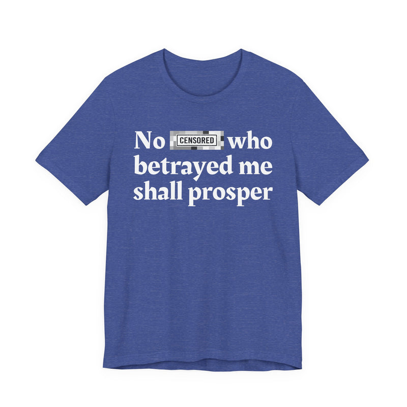 No Bitch Who Betrayed Me Shall Prosper — T-Shirt
