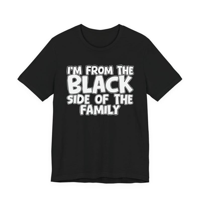 I'm From the Black Side of the Family — Humorous Family Pride T-Shirt