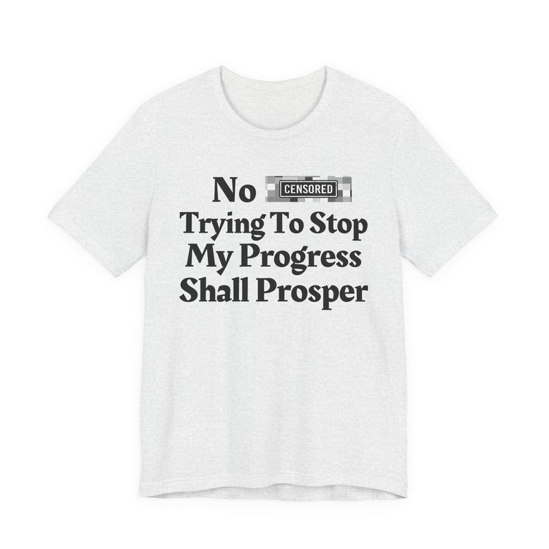 No Bitch Tryin' To Stop My Progress Shall Prosper — T-Shirt