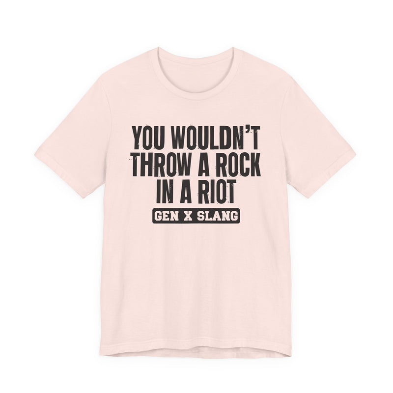 Gen X Slang T-Shirt — You Wouldn't Throw A Rock In A Riot — Retro Humor T-Shirt