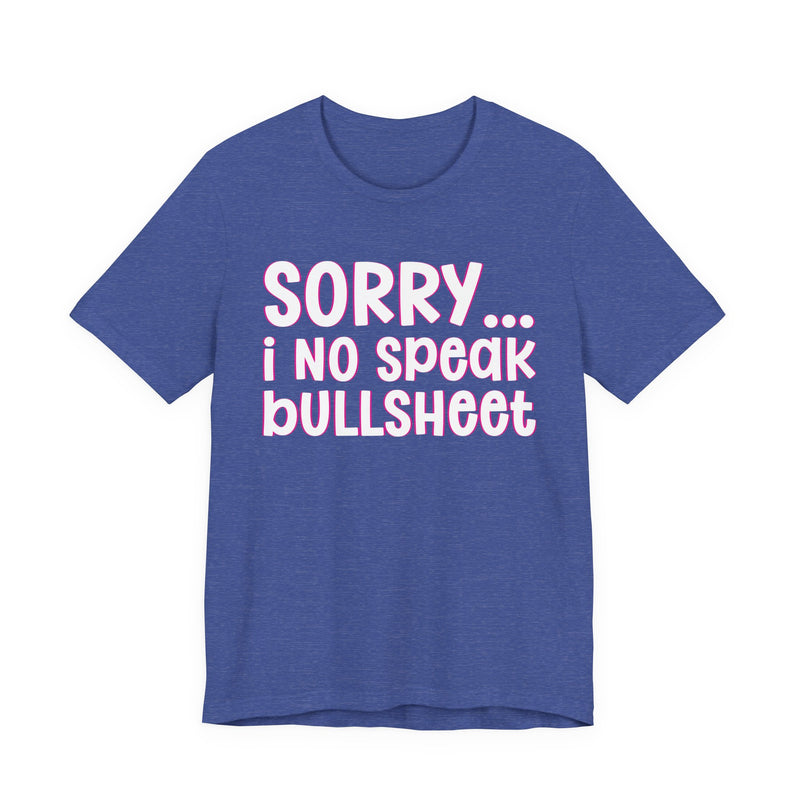 Sorry I No Speak Bullsheet — Humorous Reaction T-shirt