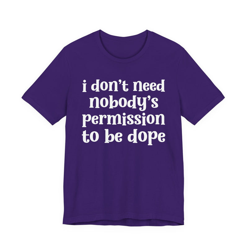 Team Purple t-shirt with grey bold block lettering reading I DON'T NEED NOBODY'S PERMISSION TO BE DOPE, front flat-lay view.