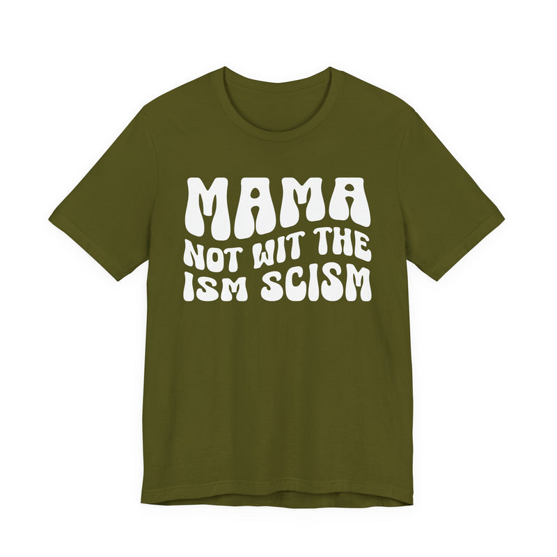 Mama Not Wit The Ism Scism T-Shirt (solid print)