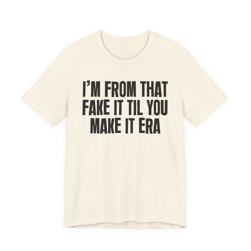 I'm From That Fake It Til You Make It Era - Funny Growing Up Tee