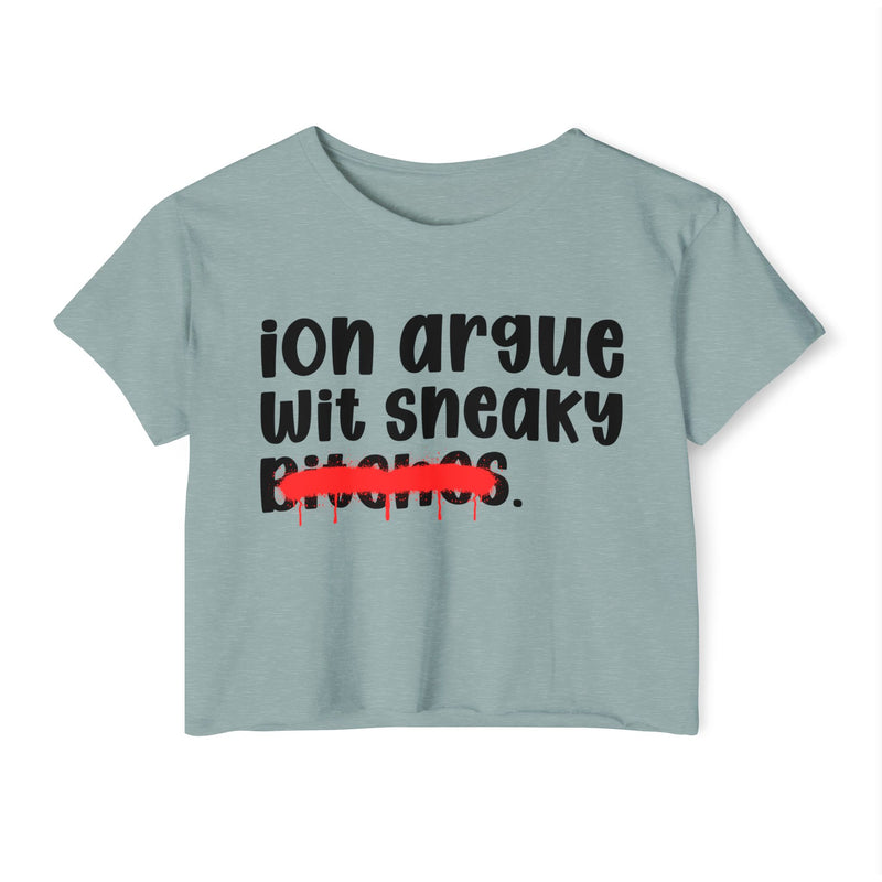 ION (I Don't) Argue Wit Sneaky Bitches — Funny Sassy Statement Crop Top