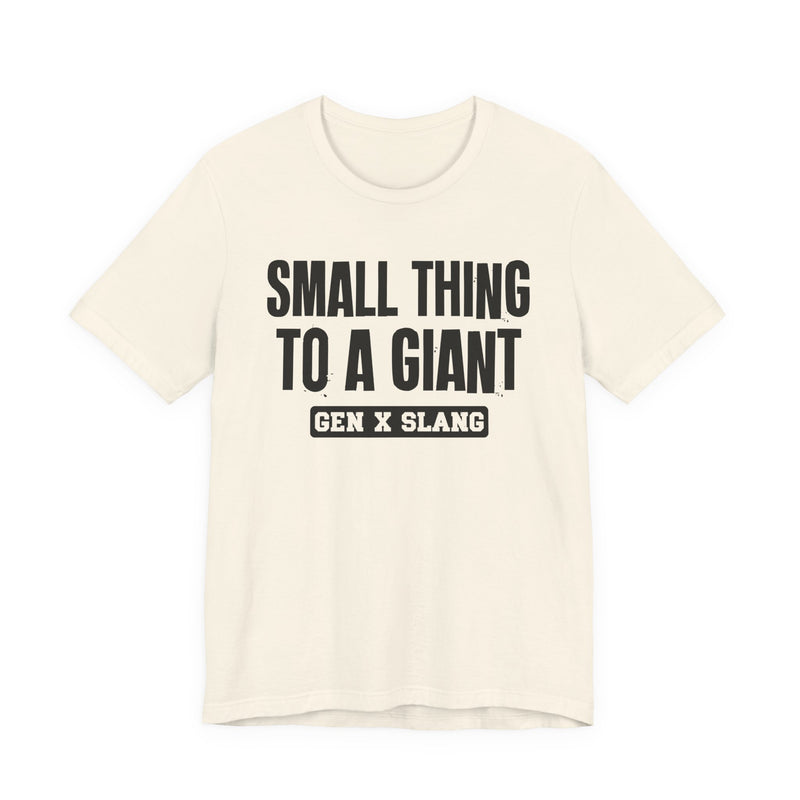 Gen X Slang T-Shirt — Small Thing To Giant — Retro Humor T-Shirt