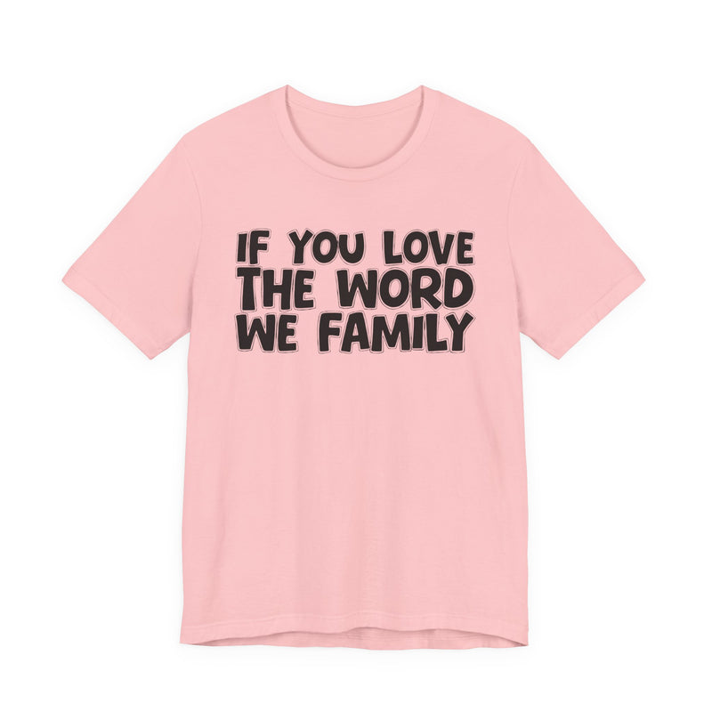 If You Love The Word We Family — Inspirational Faith T-Shirt