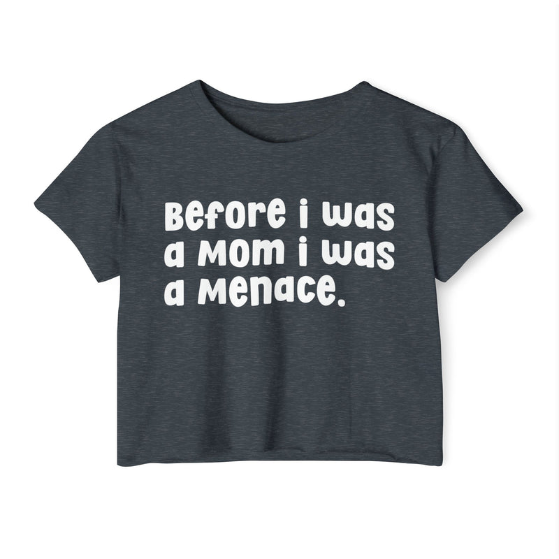 Before I Was A Mother I Was A Menace — Crop Top