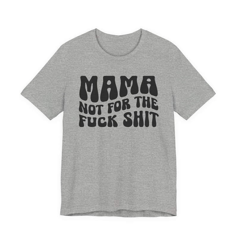 Mama Not For The Fuck Shit T-shirt (solid print)