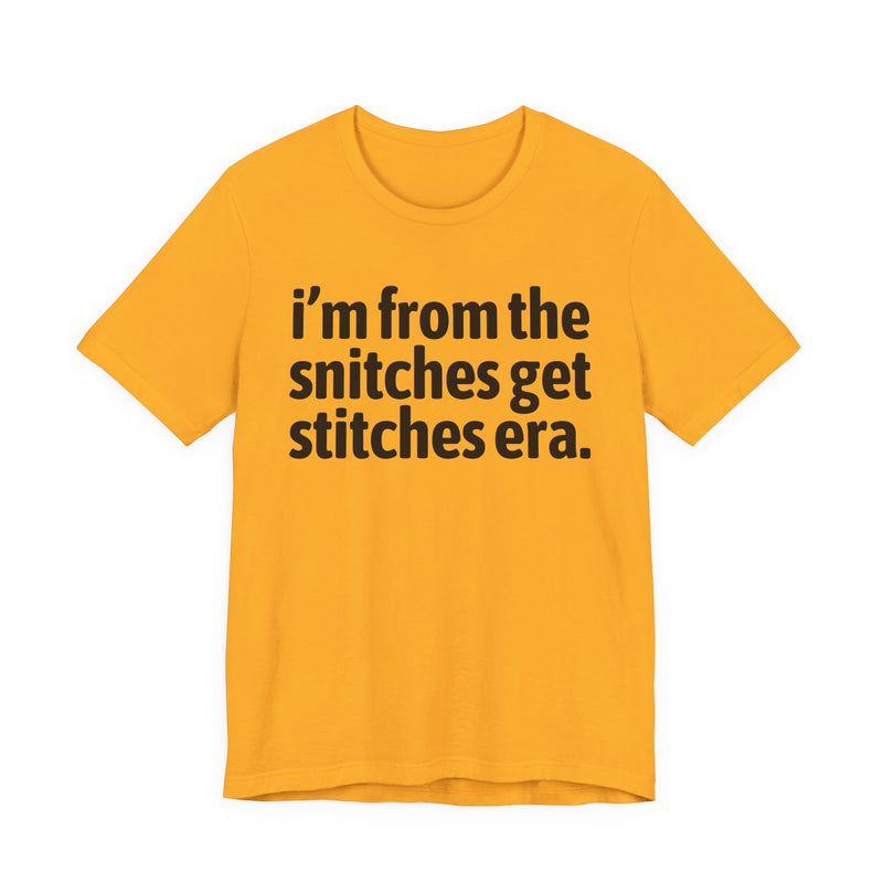 I'm From The Snitches Get Snitches Era — Funny Growing Up T-Shirt