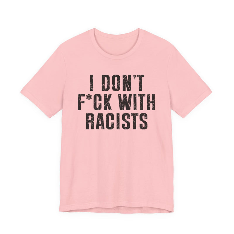 I Don't Fuck With Racists — T-Shirt alternate view 10: I DON'T FUCK WITH RACISTS in bold statement lettering. Street Talk Designs politics and power statement apparel.