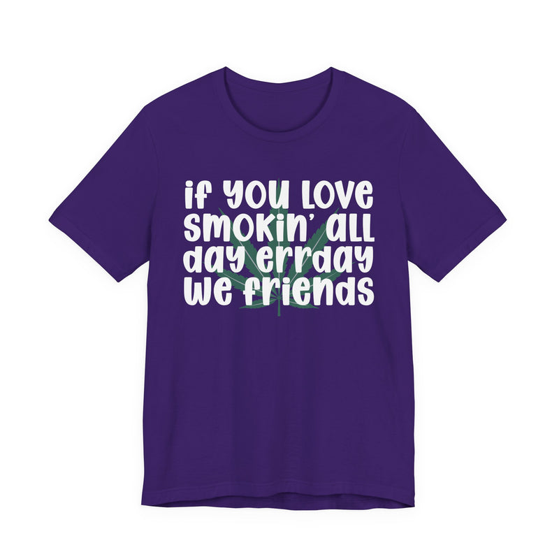 If You Love Smokin' All Day Err'day We Friends - T-Shirt