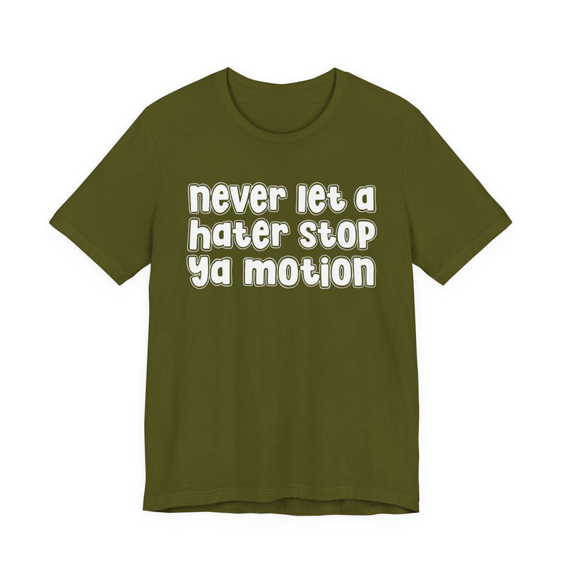 Never Let A Hater Stop Your Motion - Street Motivation T-shirt