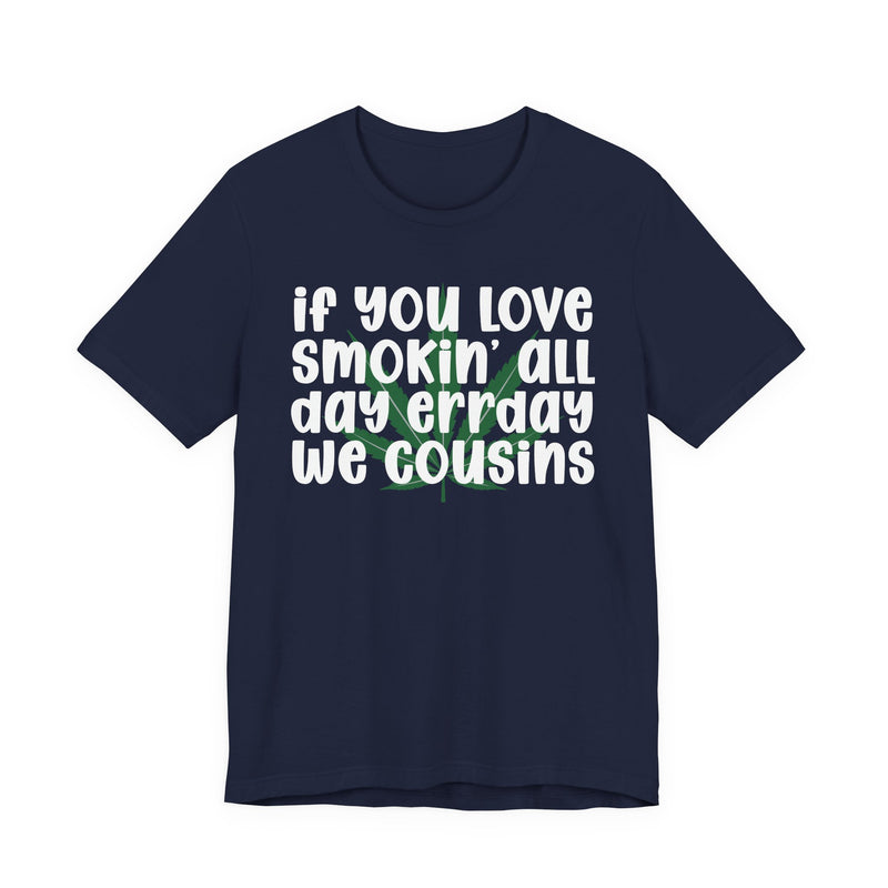 If You Love Smokin' All Day Err'day We Cousins - T-Shirt