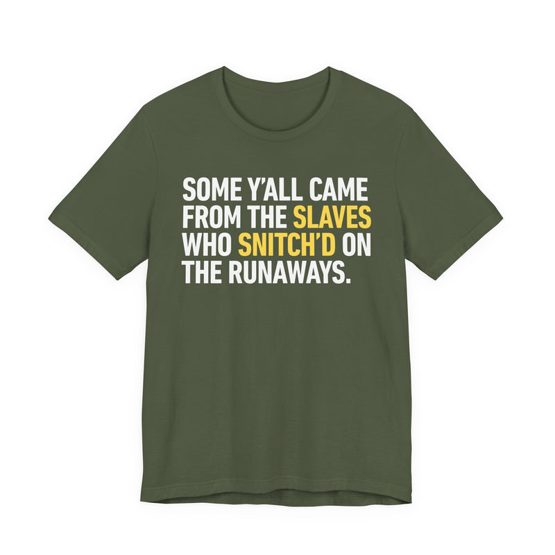 Some Y'all Came From The Slaves Who Snitch'd On The Runaways - T-Shirt