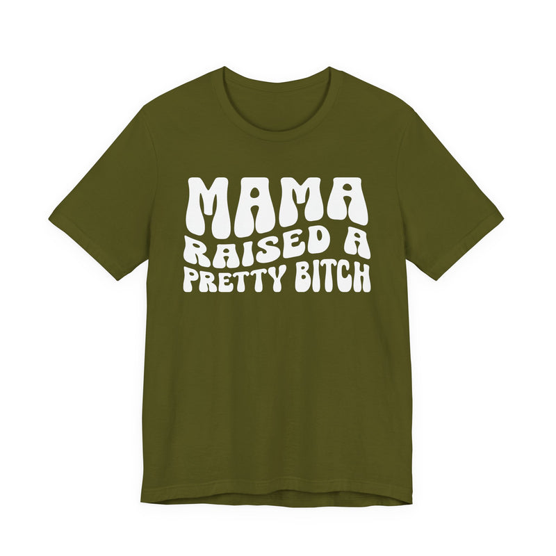 Mama Raised A Pretty Bitch T-Shirt (solid print)