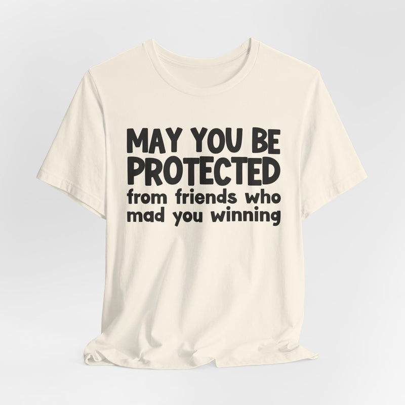 May You Be Protected from Friends Who Mad You Winning - Inspirational Statement T-Shirt