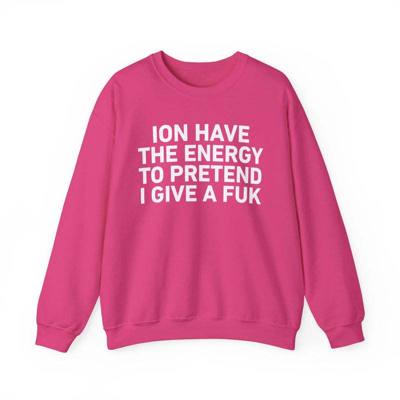 I Don’t Have the Energy to Pretend I Give A Fuk - Sweatshirt