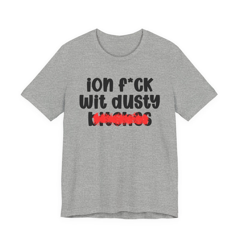 ION (I Don't) FUCK WIT DUSTY BITCHES — Bold Sarcastic Graphic T-Shirt