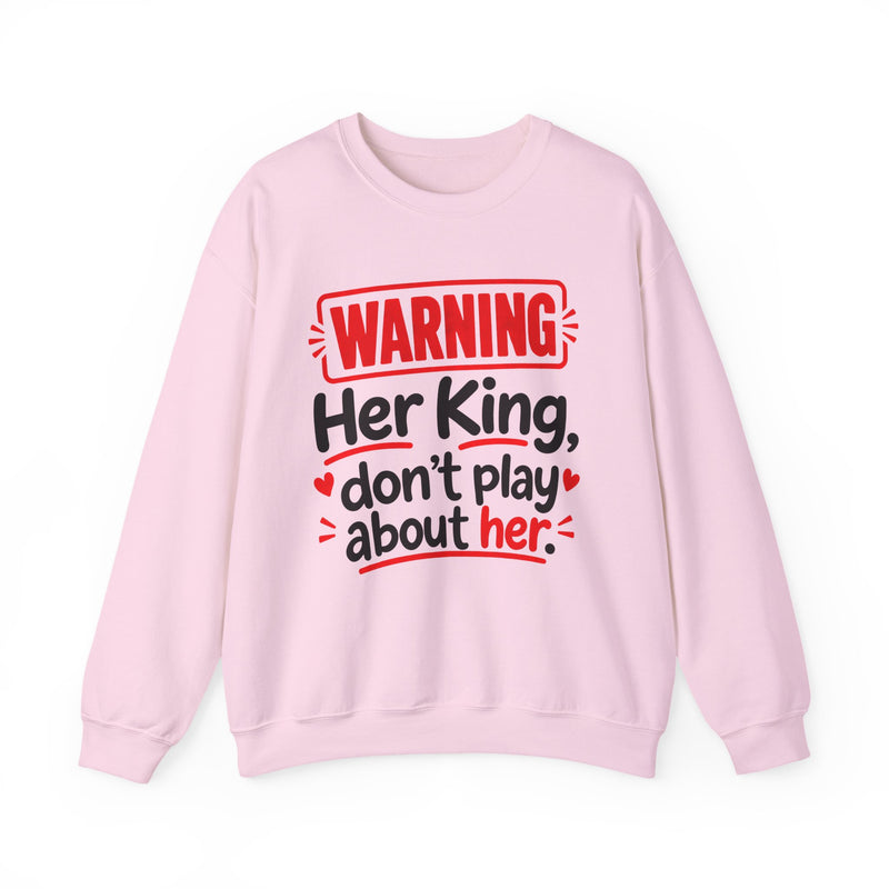 Her King Don’t Play About Her — Sweatshirt front view: lettering reading 'HER KING DON’T PLAY ABOUT HER'. Street Talk Designs family statement apparel.