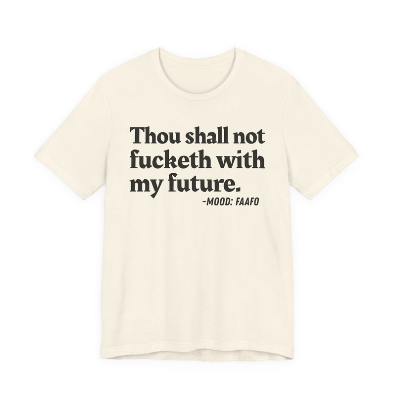 T-Shirt with text design reading “THOU SHALL NOT FUCKETH WITH MY FUTURE”, front view