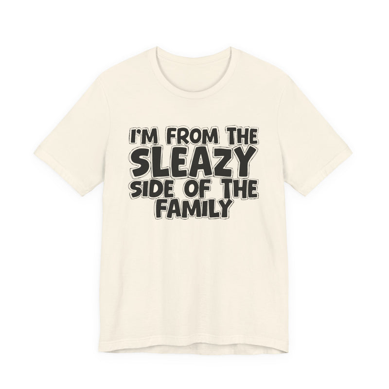 I'm From the Sleazy Side of the Family — Humorous Family Pride T-Shirt