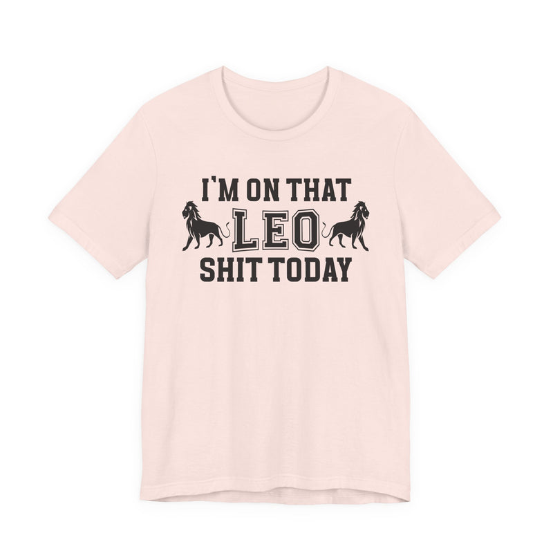I'm On That Leo Shit Today T-Shirt